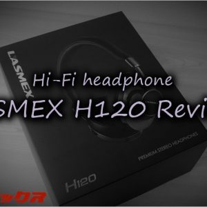 LASMEXのHi-FiヘッドホンH120レビュー。本来、1万円でこの音質は買えない