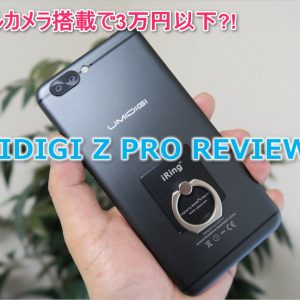 UMIDIGI Z PRO実機レビュー！ハイスペックで2.6万円！デュアルカメラも搭載！