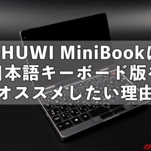 CHUWI MiniBookの日本語キーボード版、かな入力は全然快適じゃないけど選ぶ利点は沢山ある