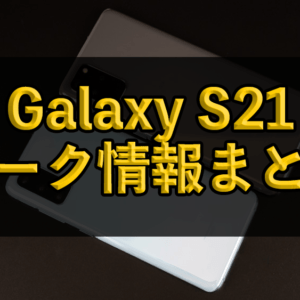 Galaxy S21の噂・リーク情報！無印は10.7万円から、UltraはSペン付属か