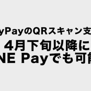 PayPayのQRスキャン支払いが4月下旬以降LINE Payでも可能に