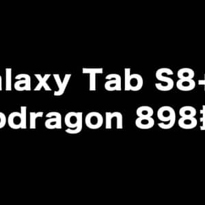 Galaxy Tab S8+と見られるGeekbenchスコアが登場！SoCにSnapdragon 898搭載かも？