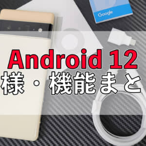 「Android 12」の新機能・特徴と使って気にいった・気になったポイントまとめ