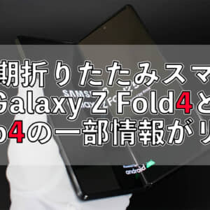 次期折りたたみスマホ「Galaxy Z Fold4」「Galaxy Z Flip4」の一部情報がリーク