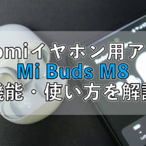 Redmi Buds 3 Pro等の設定アプリ「Mi Buds M8」が超便利！使い方を解説
