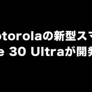 Motorolaの新型スマホ、Edge 30 Ultraが開発中？
