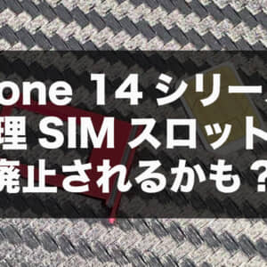 iPhone 14シリーズはeSIMのみ対応？物理SIMカードが無くなるかもしれない？