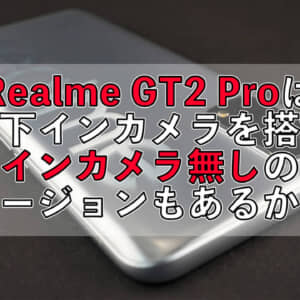 Realme GT2 Proは画面下インカメラを搭載？あるいはインカメラ無しのバージョンが出るかも？