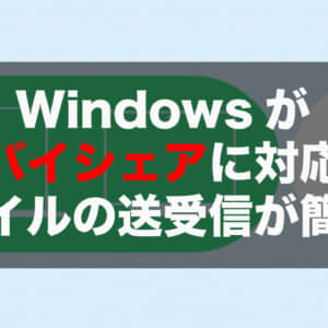 Windowsが今年後半にニアバイシェアに対応予定！ファイルの送受信が簡単になるぞ！