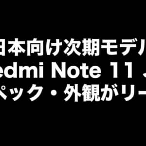 日本向けモデル「Redmi Note 11 JE」が出るかも？外観、スペックがリーク