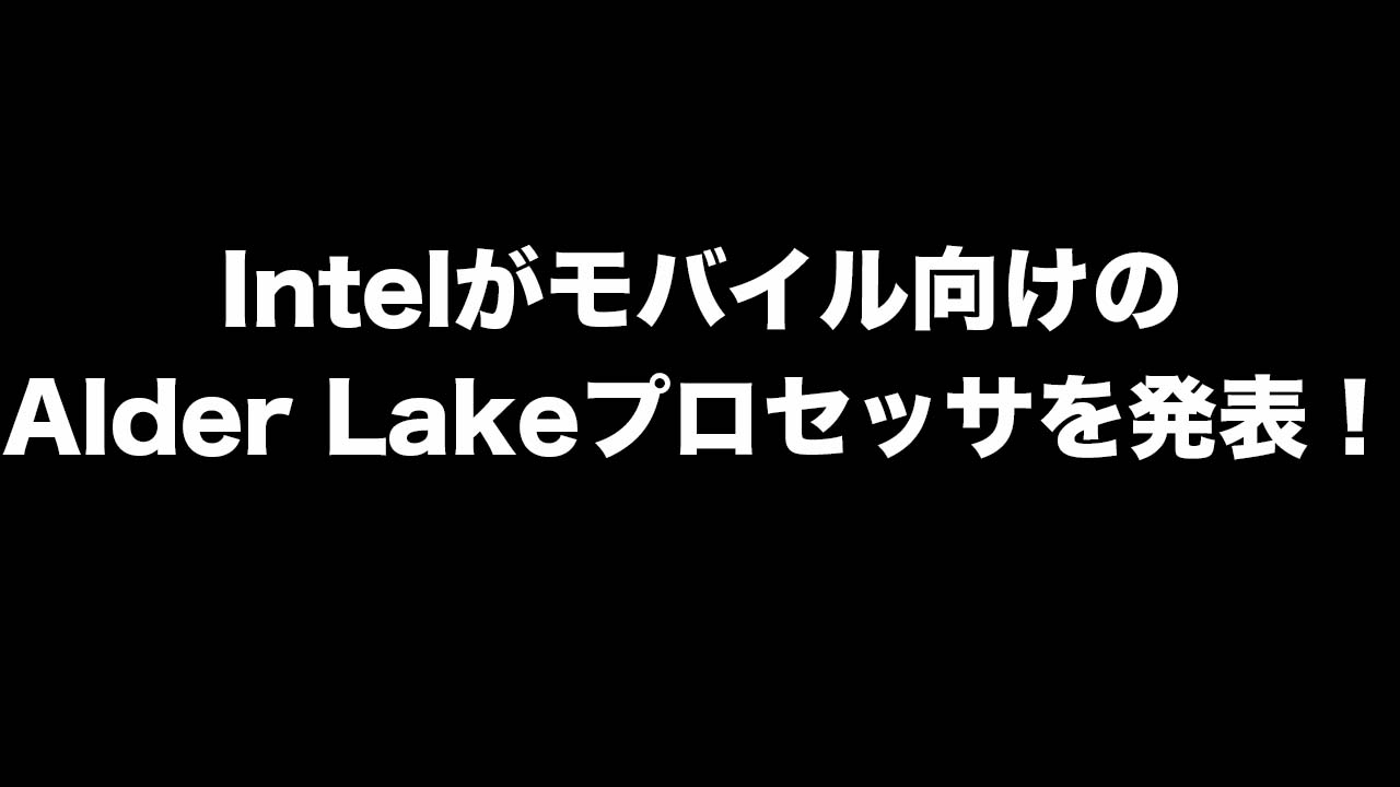 Intelがモバイル向けAlder Lakeプロセッサを発表！
