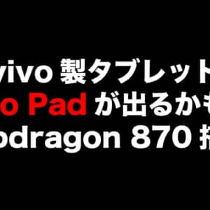 Vivo製タブレット「Vivo Pad」の一部スペックがリーク！Snapdragon 870搭載か