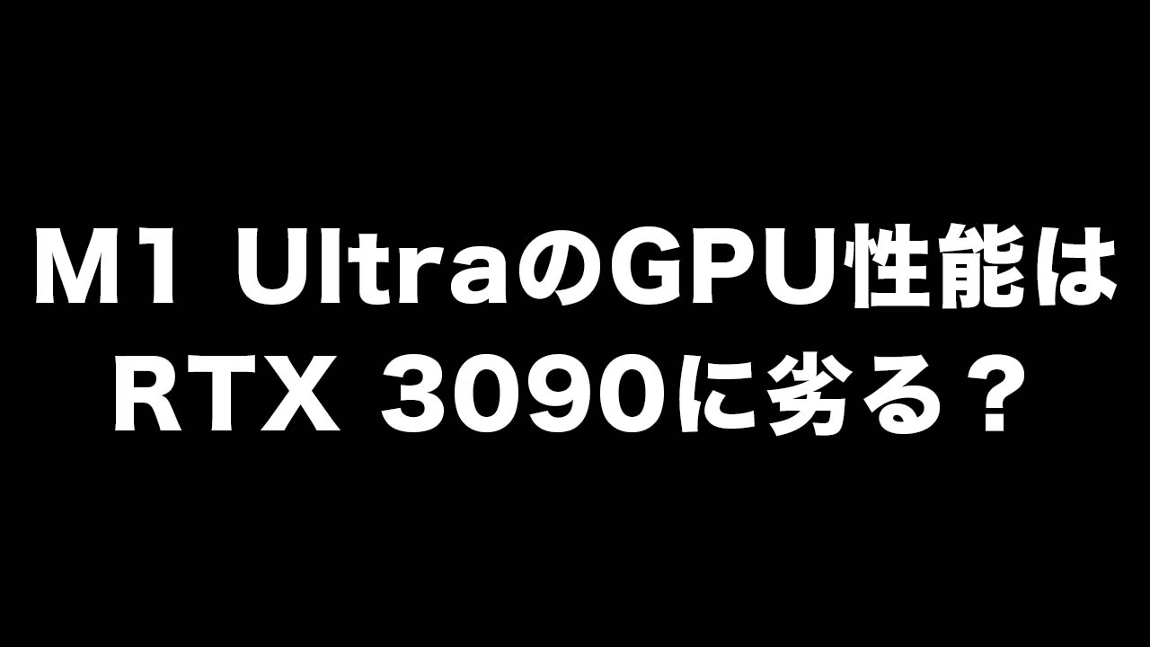 M1 UltraのGPU性能はRTX 3090に劣る？