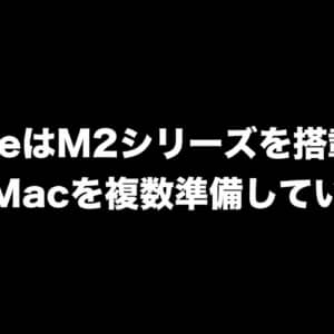 AppleがM2シリーズを搭載した新型Macを複数準備している？