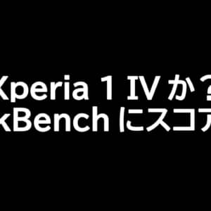 Xperia 1 IVかも！未発表SONYスマホのGeekBenchスコアが掲載
