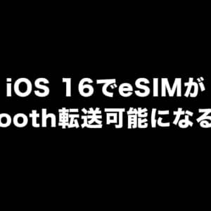 iOS 16では他スマホにeSIMをBluetoothで転送できる機能が追加されるぞ！