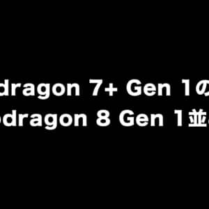 Snapdragon 7+ Gen 1の実力はSnapdragon 8 Gen 1並みかも