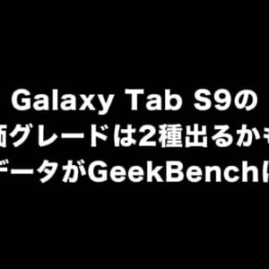 Galaxy Tab S9の廉価グレードは2種出るかも？ベンチマークデータがGeekBenchに掲載！