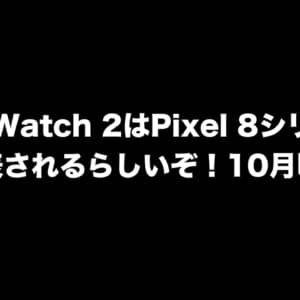 Pixel Watch 2はPixel 8シリーズと同時発表されるらしいぞ！