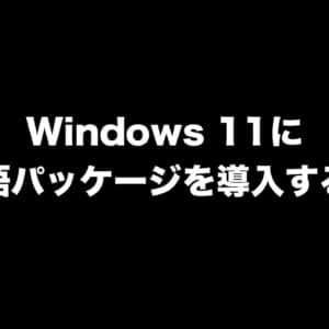 Windows 11に日本語パッケージを導入する方法まとめ