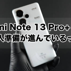 Redmi Note 13 Pro+ 5Gの日本向けとされる型番がPlayストア対応リストに登録されてる！