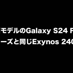 Galaxy S24 FEはS24シリーズと同じExynos 2400搭載かも！日本でも出してくれ～！！