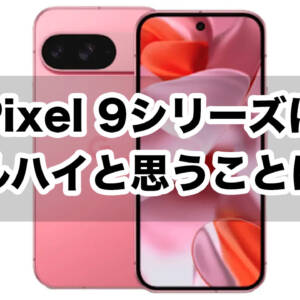 Pixel 9シリーズはフラッグシップだけどミドルハイと思うことにした