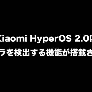 Xiaomi HyperOS 2.0は隠しカメラを検知する機能を搭載するかも