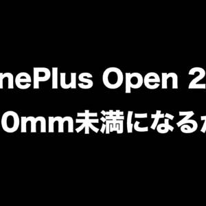 新型フォルダブル「OnePlus Open 2」は厚さ10mm未満の極薄になるかも！