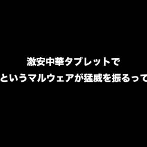 【悲報】激安中華タブレットでマルウェア「Keenadu」混入が話題に