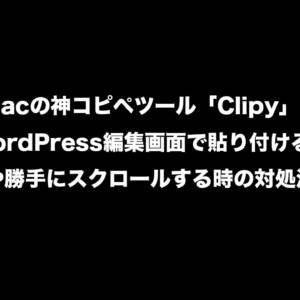 Macの神コピペツール「Clipy」がWordPress編集画面で重複入力や勝手にスクロールする時の対処法（暫定）