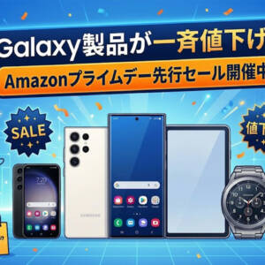 スマホからイヤホンまで。Galaxy製品がAmazonプライムデー先行セールでごっそり値下げ中
